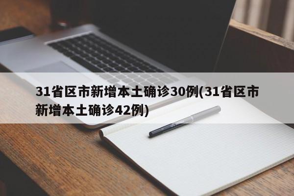 31省区市新增本土确诊30例(31省区市新增本土确诊42例)