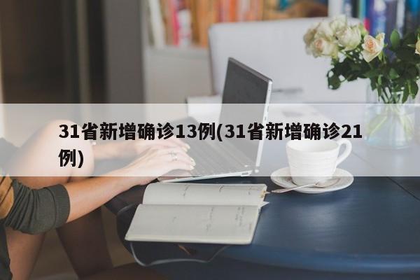 31省新增确诊13例(31省新增确诊21例)