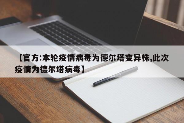 【官方:本轮疫情病毒为德尔塔变异株,此次疫情为德尔塔病毒】