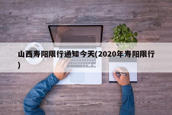 山西寿阳限行通知今天(2020年寿阳限行)
