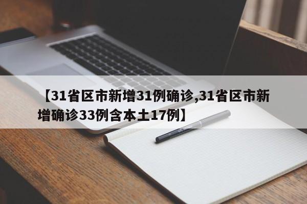 【31省区市新增31例确诊,31省区市新增确诊33例含本土17例】