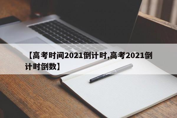 【高考时间2021倒计时,高考2021倒计时倒数】