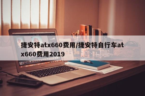 捷安特atx660费用/捷安特自行车atx660费用2019