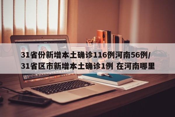 31省份新增本土确诊116例河南56例/31省区市新增本土确诊1例 在河南哪里