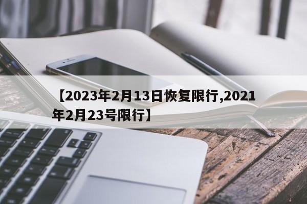 【2023年2月13日恢复限行,2021年2月23号限行】
