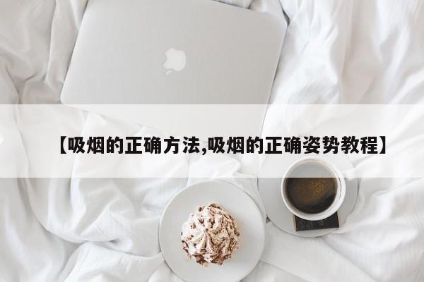 【吸烟的正确方法,吸烟的正确姿势教程】