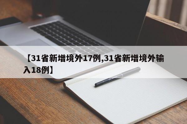 【31省新增境外17例,31省新增境外输入18例】