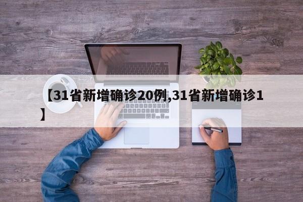 【31省新增确诊20例,31省新增确诊1】