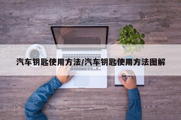 汽车钥匙使用方法/汽车钥匙使用方法图解