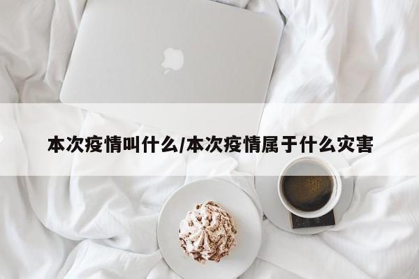 本次疫情叫什么/本次疫情属于什么灾害