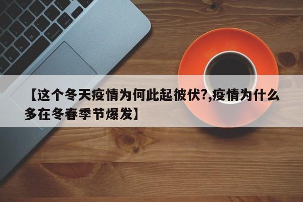 【这个冬天疫情为何此起彼伏?,疫情为什么多在冬春季节爆发】