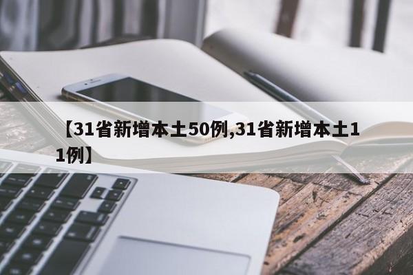 【31省新增本土50例,31省新增本土11例】