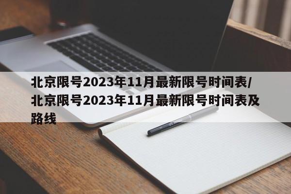 北京限号2023年11月最新限号时间表/北京限号2023年11月最新限号时间表及路线
