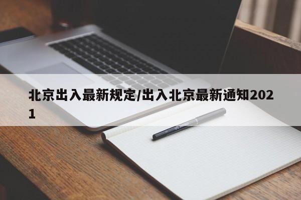 北京出入最新规定/出入北京最新通知2021