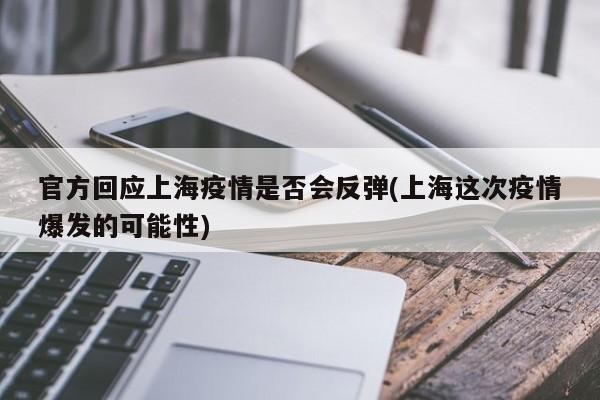 官方回应上海疫情是否会反弹(上海这次疫情爆发的可能性)
