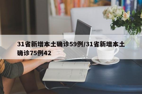 31省新增本土确诊59例/31省新增本土确诊75例42