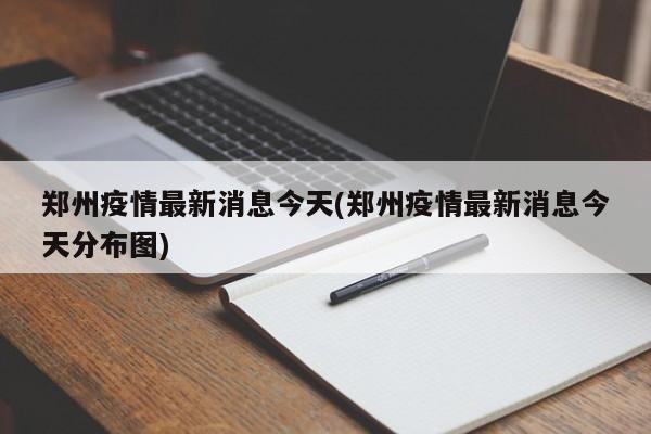郑州疫情最新消息今天(郑州疫情最新消息今天分布图)