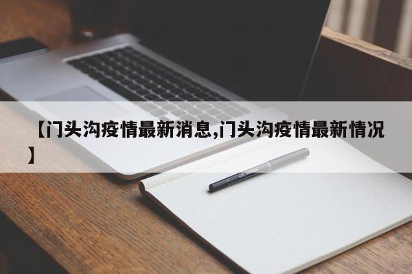 【门头沟疫情最新消息,门头沟疫情最新情况】