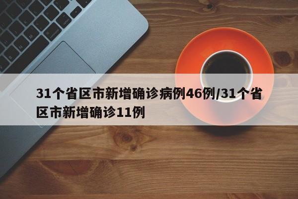 31个省区市新增确诊病例46例/31个省区市新增确诊11例