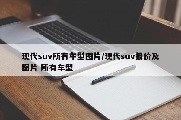 现代suv所有车型图片/现代suv报价及图片 所有车型