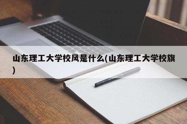 山东理工大学校风是什么(山东理工大学校旗)