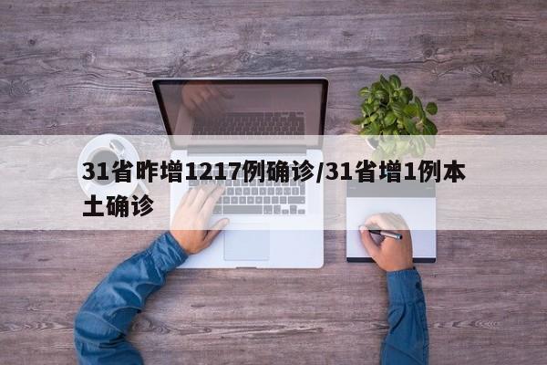 31省昨增1217例确诊/31省增1例本土确诊