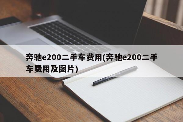 奔驰e200二手车费用(奔驰e200二手车费用及图片)