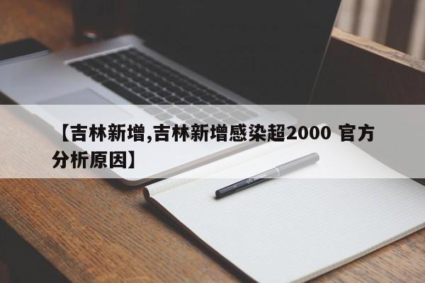 【吉林新增,吉林新增感染超2000 官方分析原因】