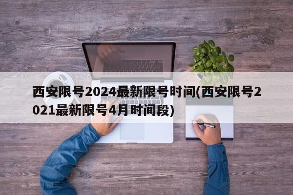 西安限号2024最新限号时间(西安限号2021最新限号4月时间段)