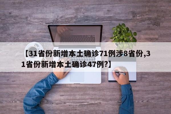 【31省份新增本土确诊71例涉8省份,31省份新增本土确诊47例?】