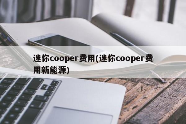 迷你cooper费用(迷你cooper费用新能源)