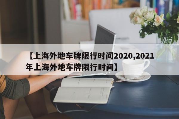 【上海外地车牌限行时间2020,2021年上海外地车牌限行时间】