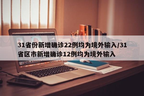 31省份新增确诊22例均为境外输入/31省区市新增确诊12例均为境外输入
