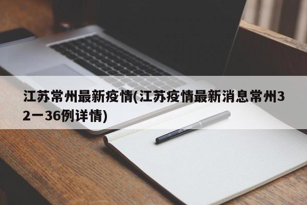 江苏常州最新疫情(江苏疫情最新消息常州32一36例详情)