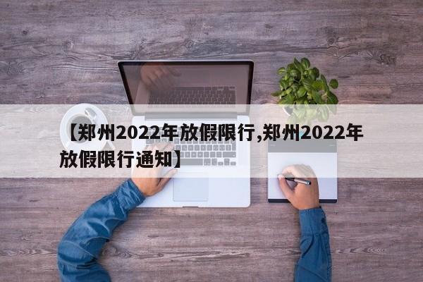 【郑州2022年放假限行,郑州2022年放假限行通知】