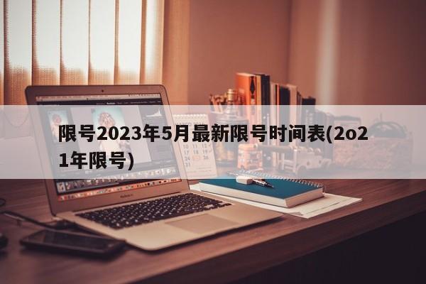 限号2023年5月最新限号时间表(2o21年限号)