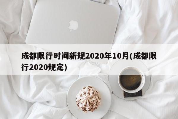 成都限行时间新规2020年10月(成都限行2020规定)