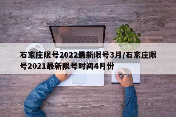 石家庄限号2022最新限号3月/石家庄限号2021最新限号时间4月份