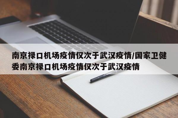 南京禄口机场疫情仅次于武汉疫情/国家卫健委南京禄口机场疫情仅次于武汉疫情