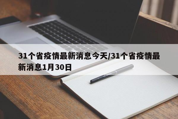 31个省疫情最新消息今天/31个省疫情最新消息1月30日