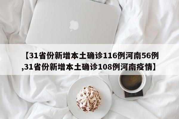 【31省份新增本土确诊116例河南56例,31省份新增本土确诊108例河南疫情】