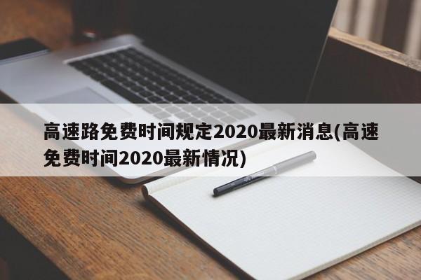 高速路免费时间规定2020最新消息(高速免费时间2020最新情况)